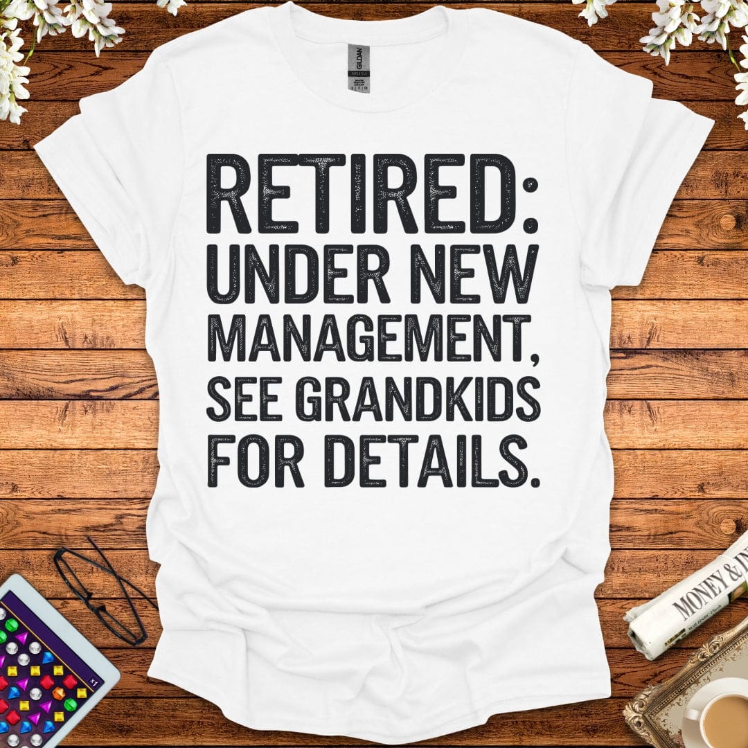 Retired: Under New Management, See Grandkids For Details T-Shirt