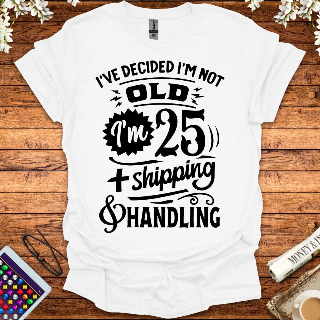 I'm 25 Plus Shipping & Handling T-Shirt