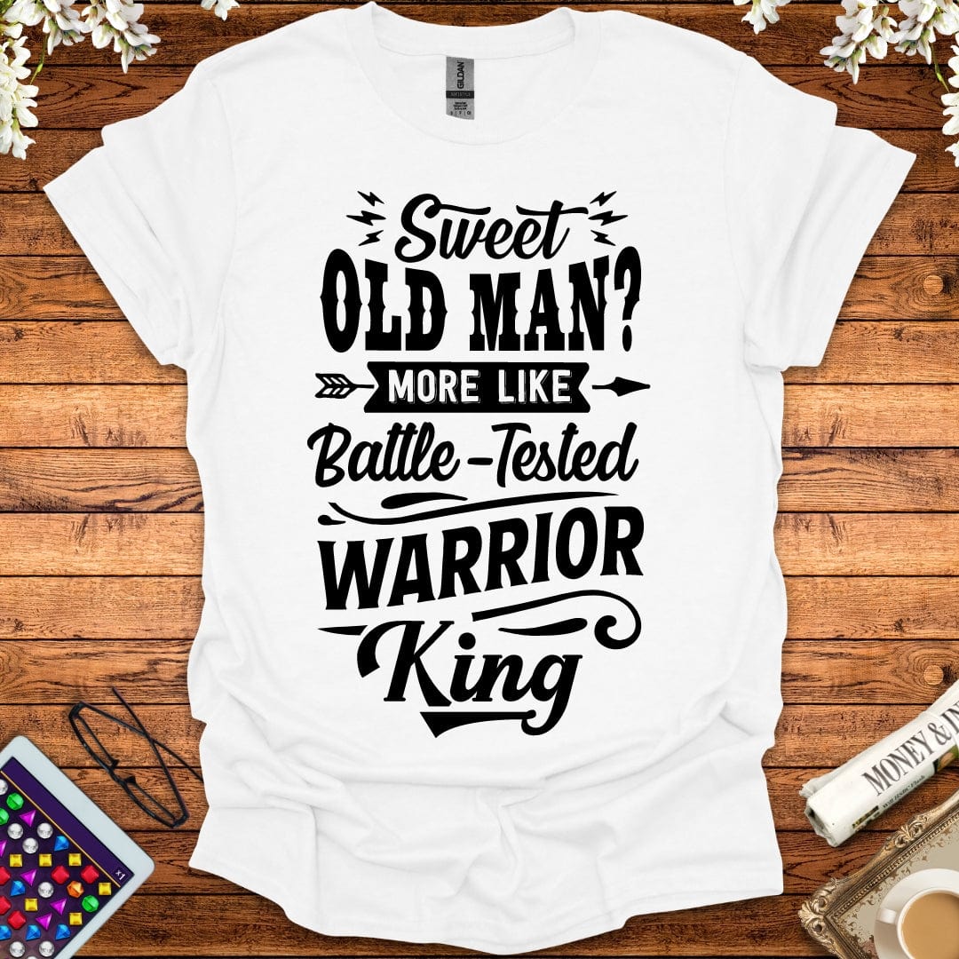 Sweet Old Man, More Like Battle-Tested Warrior King T-Shirt