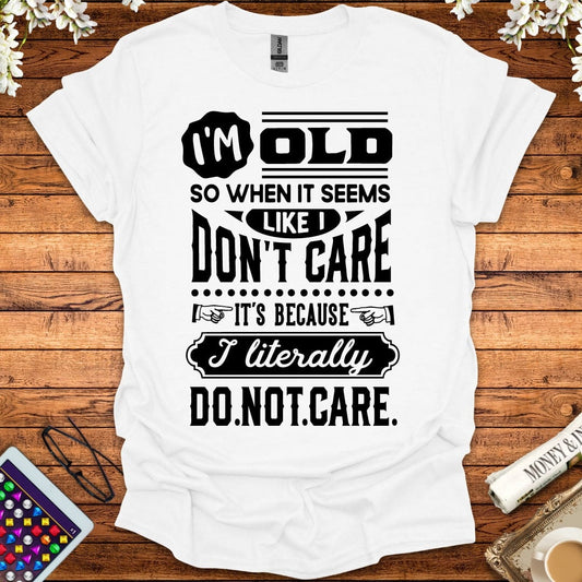 I'm Old So I Literally Don't Care T-Shirt