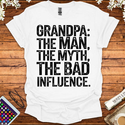 Grandpa: The Man, The Myth, The Bad Influence T-Shirt