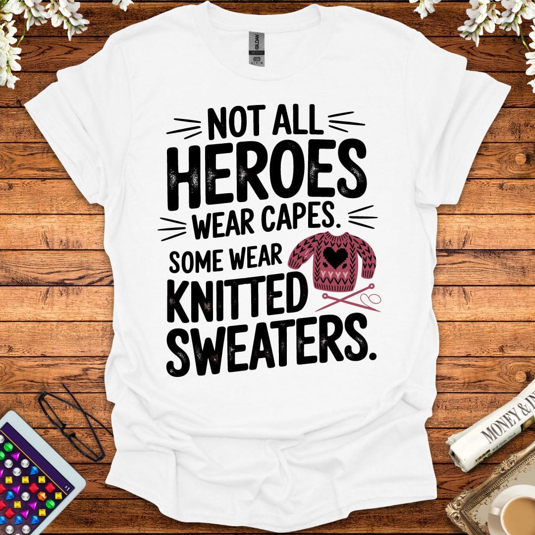 Not All Heroes Wear Capes, Some Wear Knitted Sweaters T-Shirt