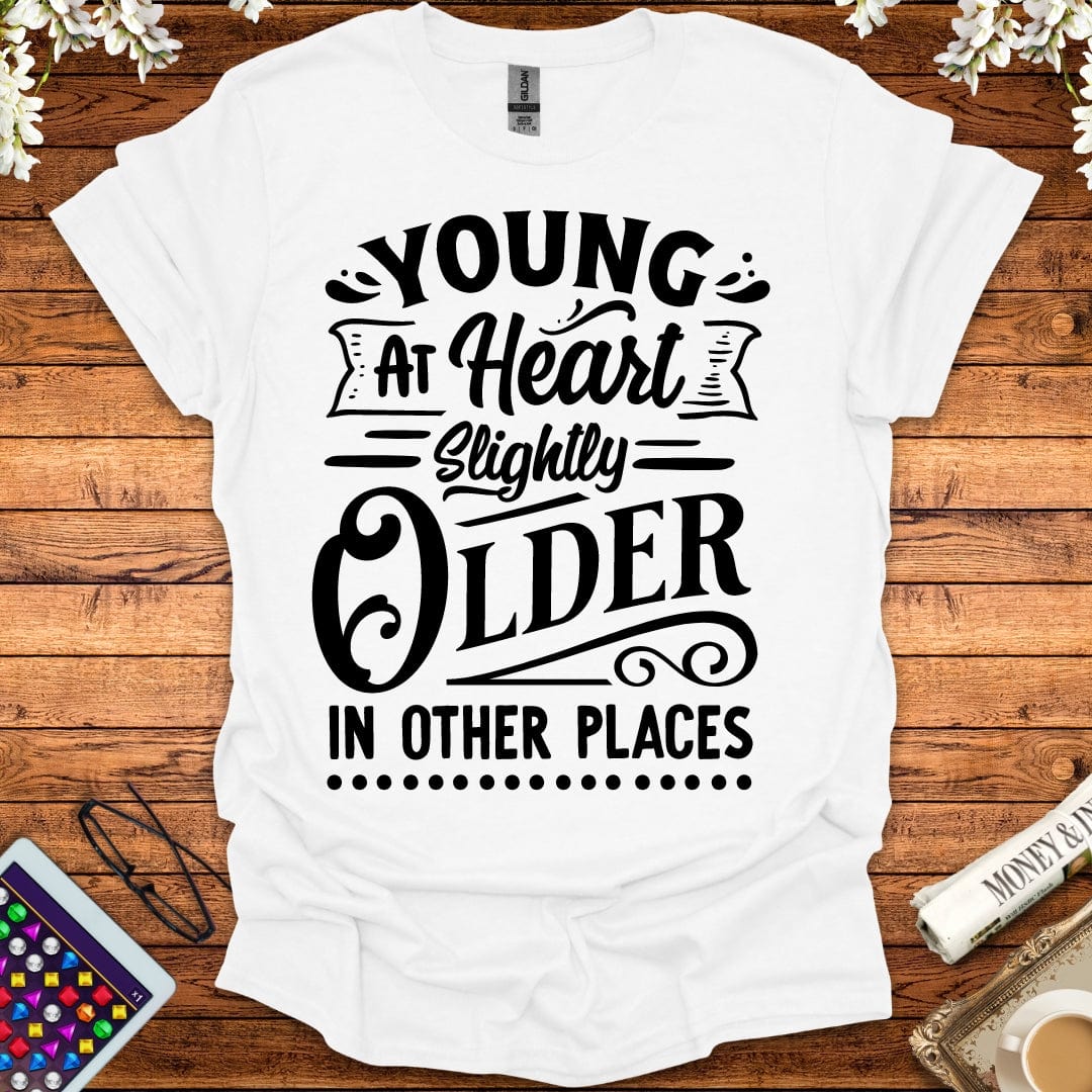 Young At Heart, Slightly Older In Other Places T-Shirt