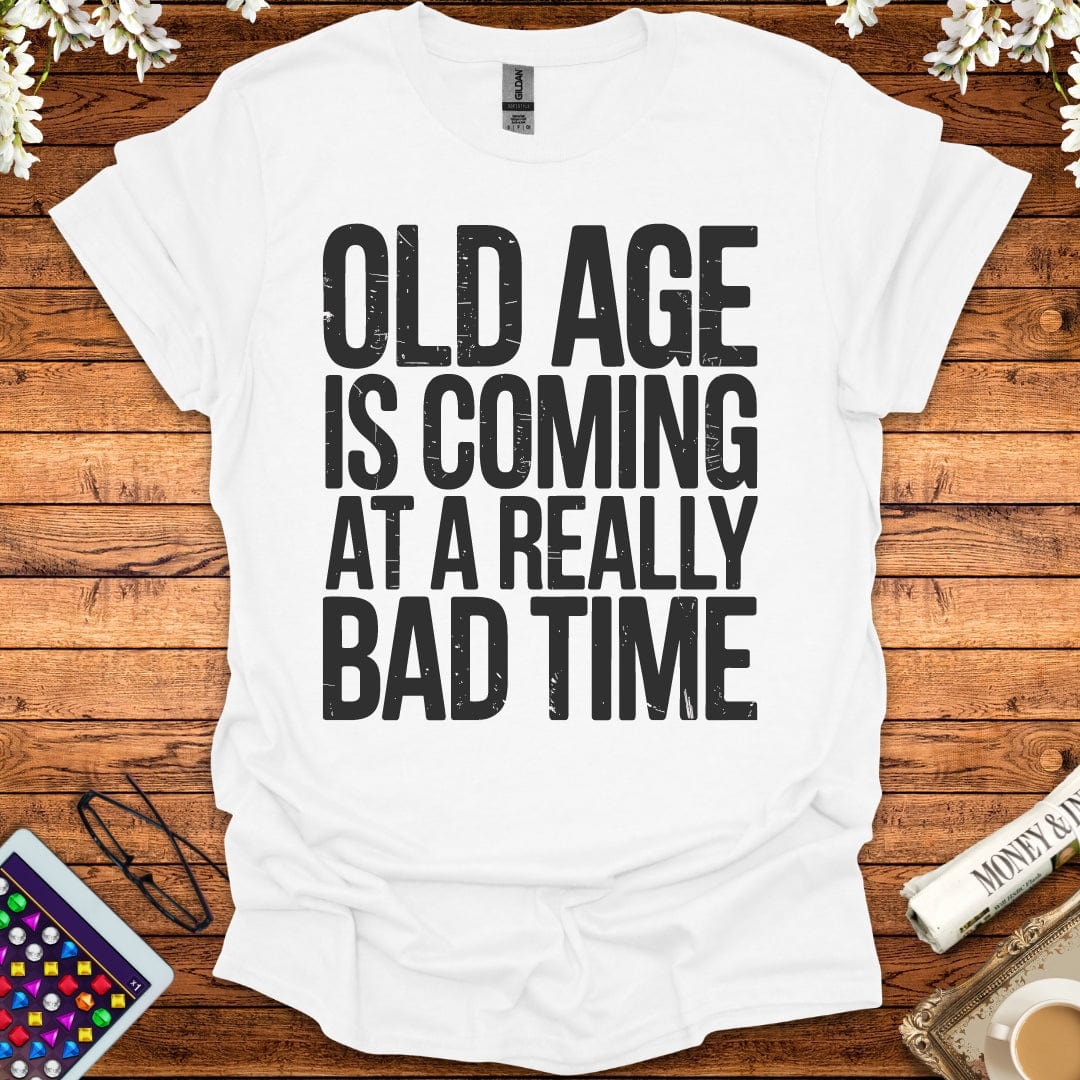 Old Age Is Coming At A Really Bad Time T-Shirt