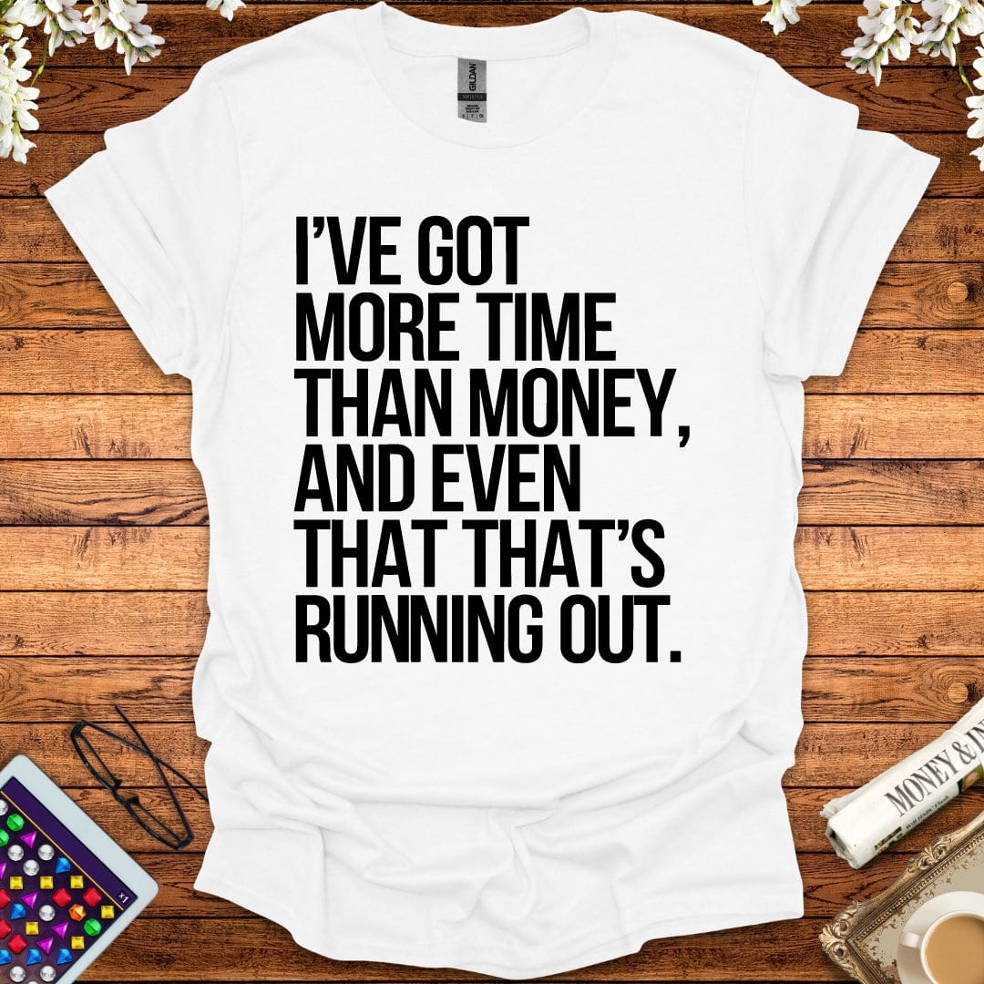 I've Got More Time Than Money And Even That's Running Out T-Shirt